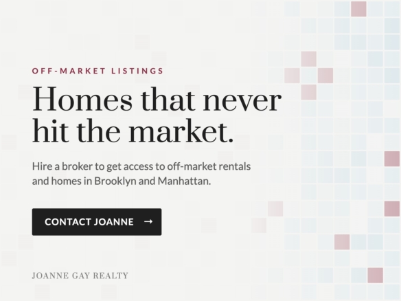 Off-market listings — hire a broker to get access to off-market rentals and homes in Brooklyn and Manhattan. Contact Joanne Gay Realty.